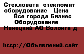 Стекловата /стекломат/ оборудование › Цена ­ 100 - Все города Бизнес » Оборудование   . Ненецкий АО,Волонга д.